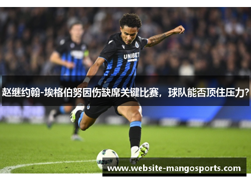 赵继约翰-埃格伯努因伤缺席关键比赛，球队能否顶住压力？